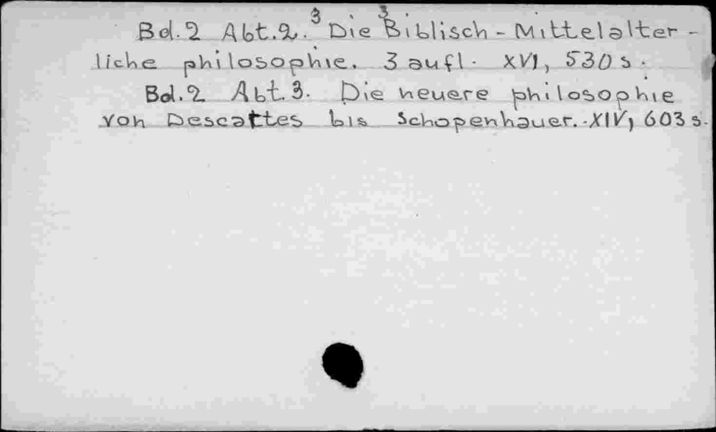 ﻿Abt.% 3bve üiuhscV, - Mittel alter -ict e philobo^Viie. 3 au Çl ■ ХИ, Ь3>ü ъ •
Boi.г AbtЛ b ie Heuere ^4ilo%opV>ie Yoh С>еьсэ£Ъеъ tiss icVio^enViauar. -XI/) 603>s